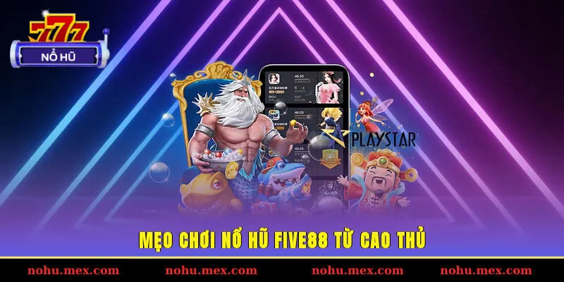 Mẹo chơi nổ hũ FIVE88 từ cao thủ