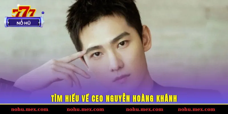 Tìm hiểu về CEO Nguyễn Hoàng Khánh