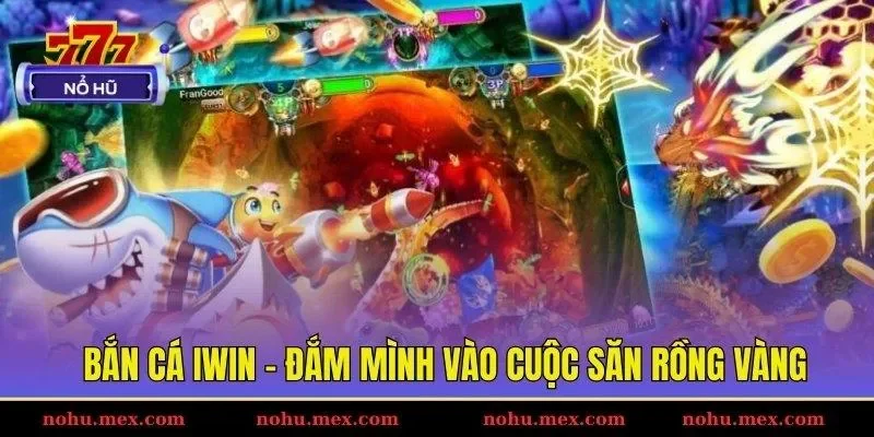 Bắn c&aacute; IWIN - Đắm m&igrave;nh v&agrave;o cuộc săn rồng v&agrave;ng