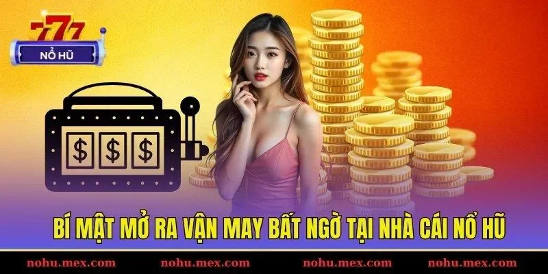 Bí mật mở ra vận may bất ngờ tại nhà cái Nổ hũ
