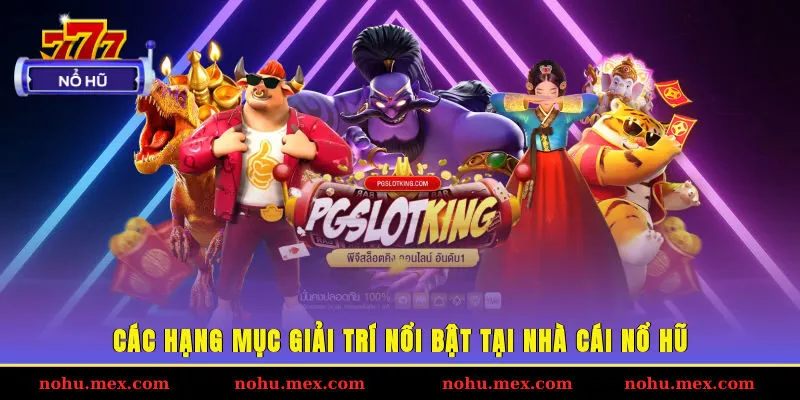 Các hạng mục giải trí nổi bật tại nhà cái Nổ hũ