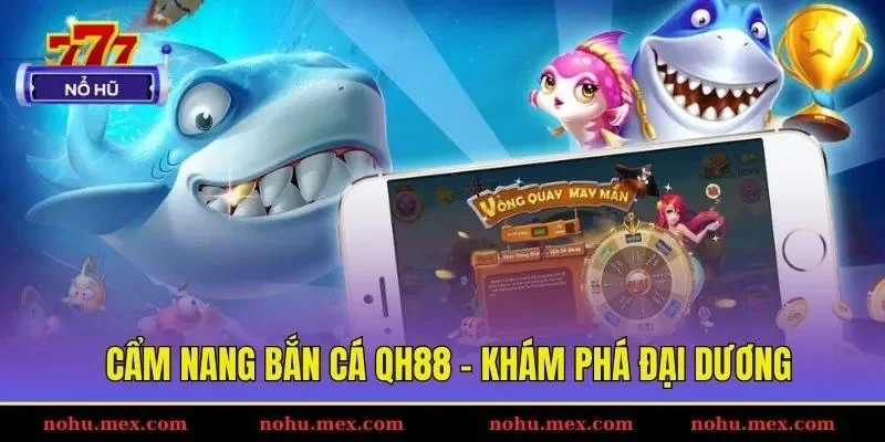 Cẩm nang bắn c&aacute; Qh88 - Kh&aacute;m ph&aacute; đại dương