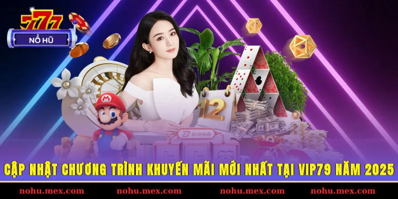 Cập nhật chương tr&igrave;nh khuyến m&atilde;i mới nhất tại Vip79 năm 2025