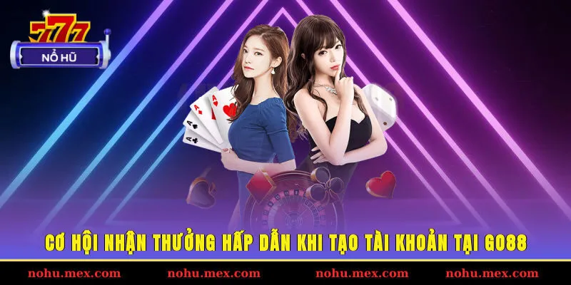 Cơ hội nhận thưởng hấp dẫn khi tạo t&agrave;i khoản tại GO88