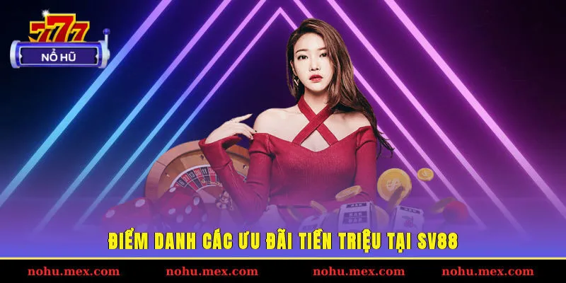 Điểm danh c&aacute;c ưu đ&atilde;i tiền triệu tại SV88