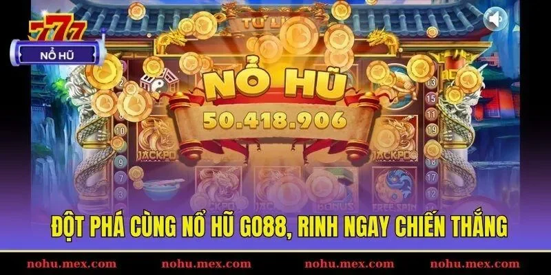 Đột ph&aacute; c&ugrave;ng nổ hũ Go88, rinh ngay chiến thắng