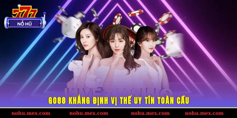 GO88 khẳng định vị thế uy t&iacute;n to&agrave;n cầu
