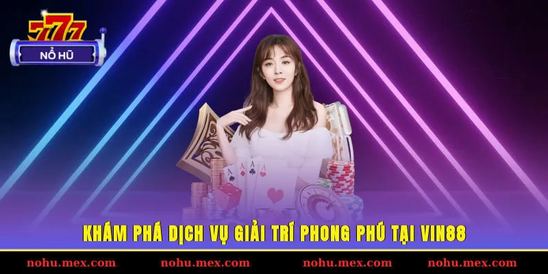 Kh&aacute;m ph&aacute; dịch vụ giải tr&iacute; phong ph&uacute; tại Vin88