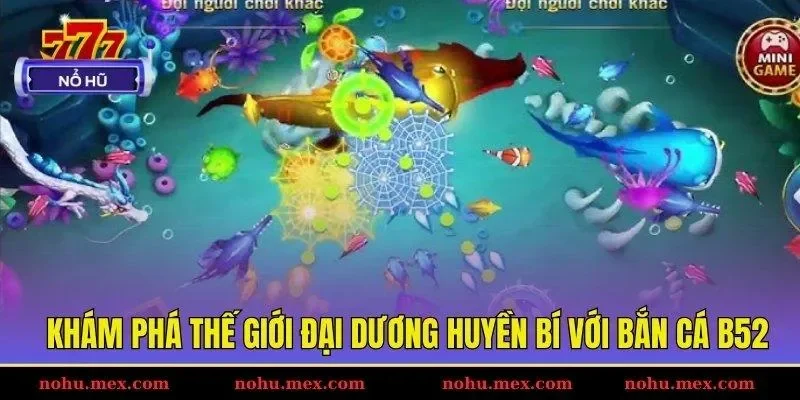 Kh&aacute;m ph&aacute; thế giới đại dương huyền b&iacute; với bắn c&aacute; B52