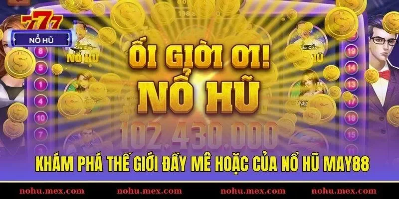 Kh&aacute;m ph&aacute; thế giới đầy m&ecirc; hoặc của nổ hũ May88