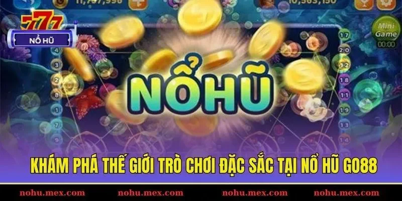Kh&aacute;m ph&aacute; thế giới tr&ograve; chơi đặc sắc tại nổ hũ Go88