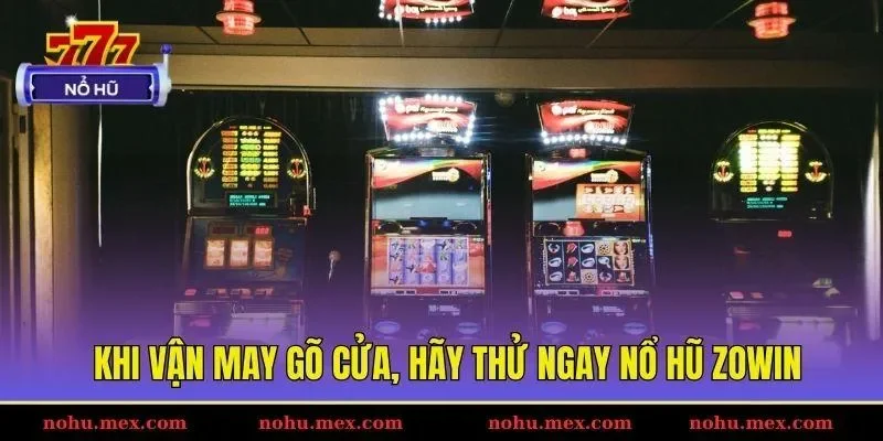 Khi vận may g&otilde; cửa, h&atilde;y thử ngay nổ hũ Zowin