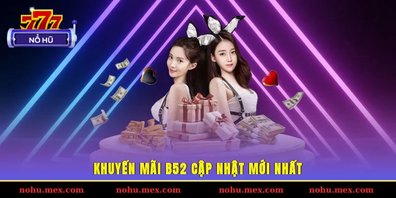 Khuyến m&atilde;i B52 cập nhật mới nhất