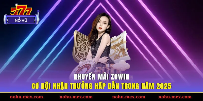 Khuyến m&atilde;i ZOWIN - Cơ hội nhận thưởng hấp dẫn trong năm 2025