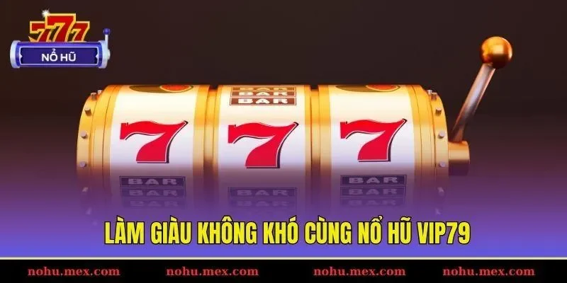 L&agrave;m gi&agrave;u kh&ocirc;ng kh&oacute; c&ugrave;ng nổ hũ Vip79