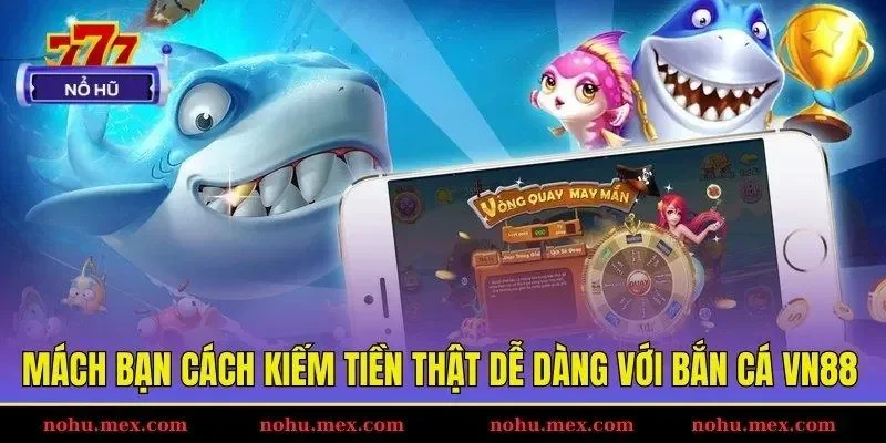 M&aacute;ch bạn c&aacute;ch kiếm tiền thật dễ d&agrave;ng với bắn c&aacute; VN88