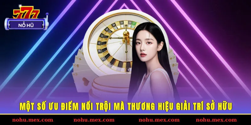 Một số ưu điểm nổi trội m&agrave; thương hiệu giải tr&iacute; sở hữu