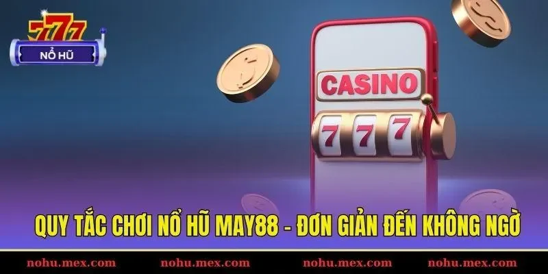 Quy tắc chơi nổ hũ May88 - Đơn giản đến kh&ocirc;ng ngờ