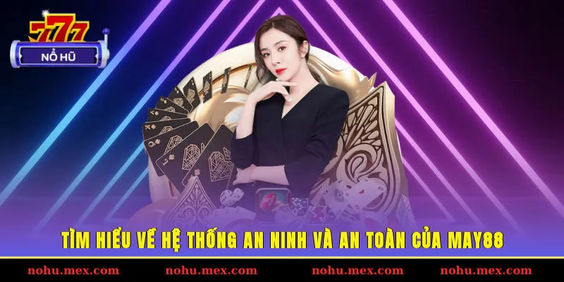 T&igrave;m hiểu về hệ thống an ninh v&agrave; an to&agrave;n của May88