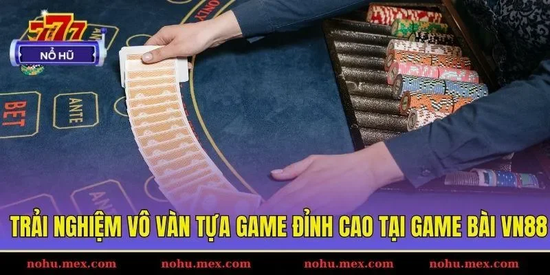 Trải nghiệm v&ocirc; v&agrave;n tựa game đỉnh cao tại game b&agrave;i VN88