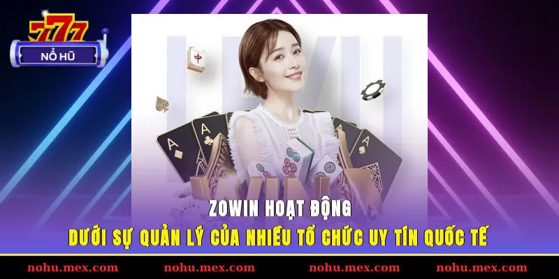 ZOWIN hoạt động dưới sự quản l&yacute; của nhiều tổ chức uy t&iacute;n quốc tế